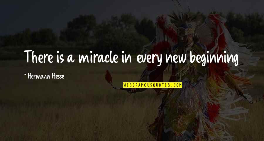 Franchisee And Franchisor Quotes By Hermann Hesse: There is a miracle in every new beginning