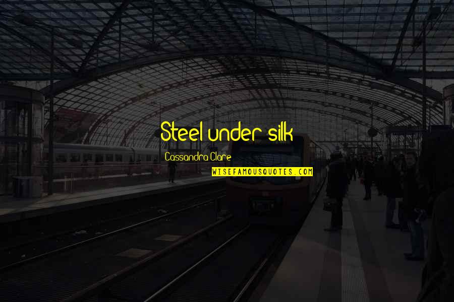 Franchisee Quotes By Cassandra Clare: Steel under silk