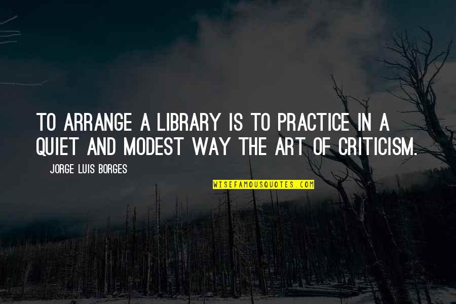 Franchiser Or Franchisor Quotes By Jorge Luis Borges: To arrange a library is to practice in