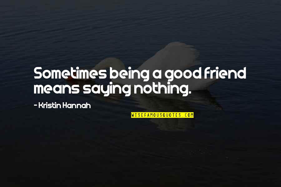 Franchiser Or Franchisor Quotes By Kristin Hannah: Sometimes being a good friend means saying nothing.