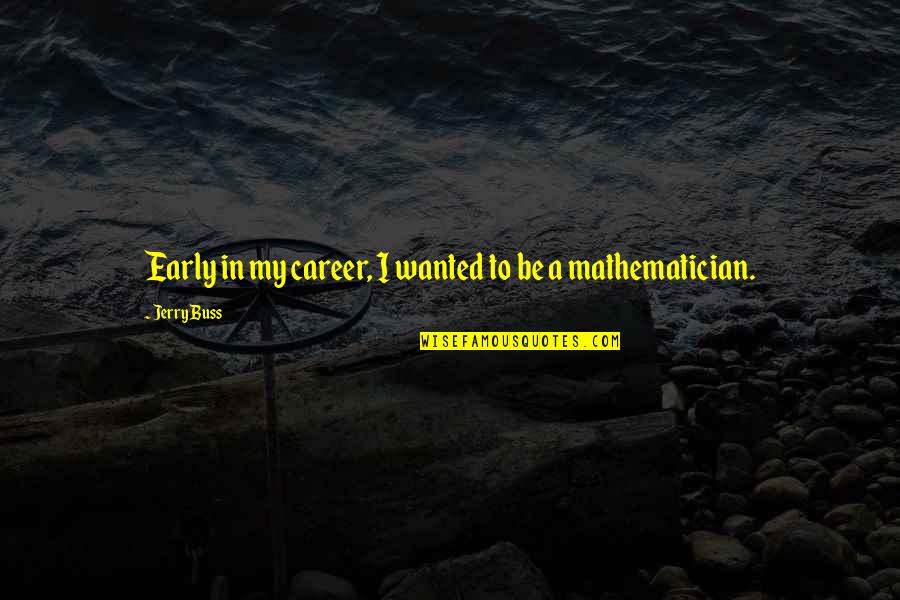 Franchises Under 100k Quotes By Jerry Buss: Early in my career, I wanted to be Franchises Under 100k Quotes By Jerry Buss: Early in my career, I wanted to be