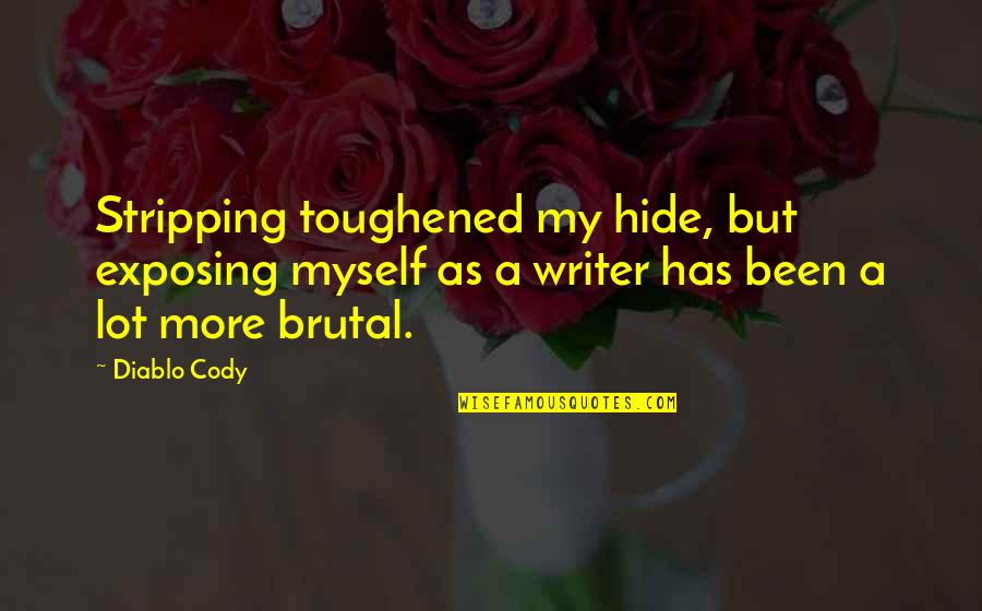 Franchising A Chick Fil A Quotes By Diablo Cody: Stripping toughened my hide, but exposing myself as Franchising A Chick Fil A Quotes By Diablo Cody: Stripping toughened my hide, but exposing myself as