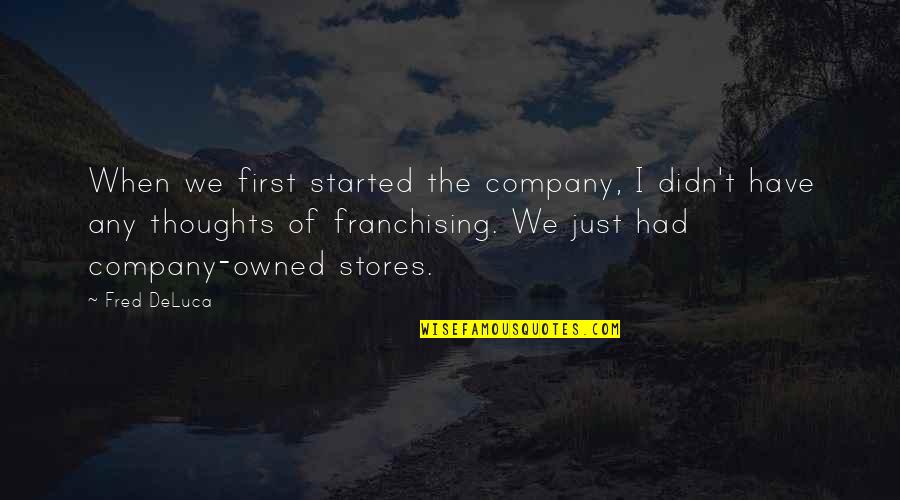 Franchising Quotes By Fred DeLuca: When we first started the company, I didn't