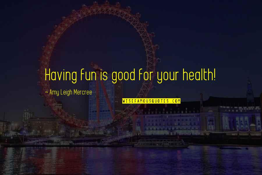 Franchitti Crash Quotes By Amy Leigh Mercree: Having fun is good for your health!