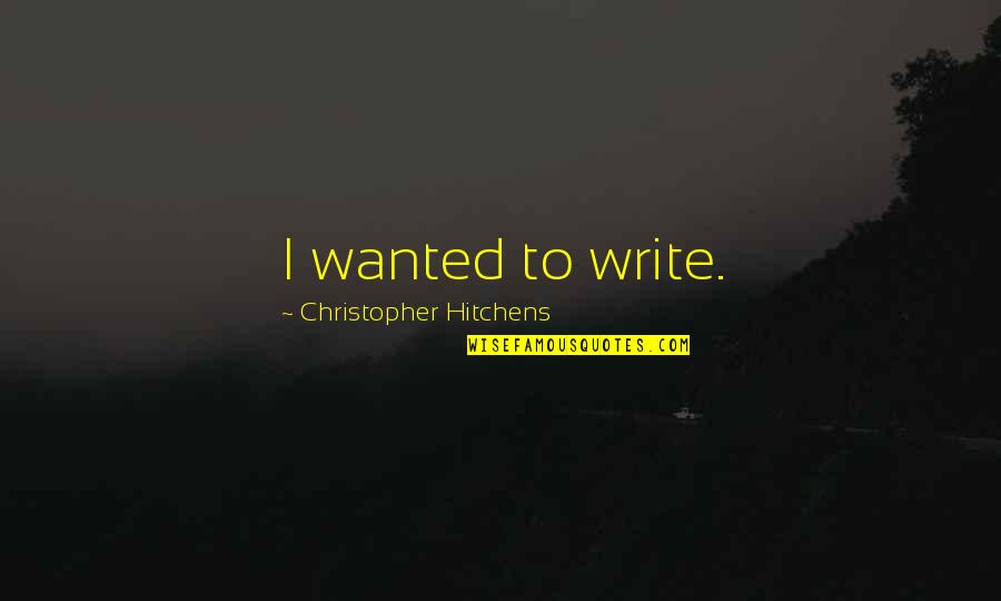 Franchitti Crash Quotes By Christopher Hitchens: I wanted to write.