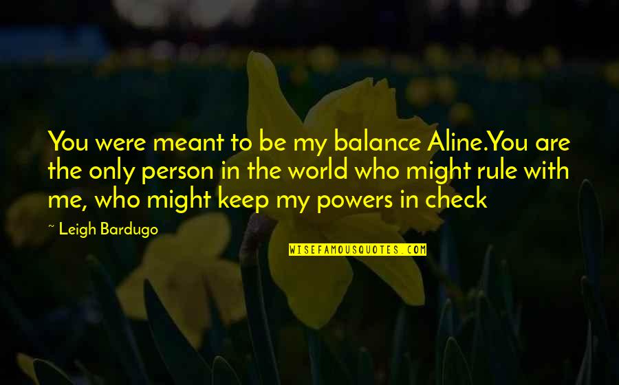 Franchitti Quotes By Leigh Bardugo: You were meant to be my balance Aline.You