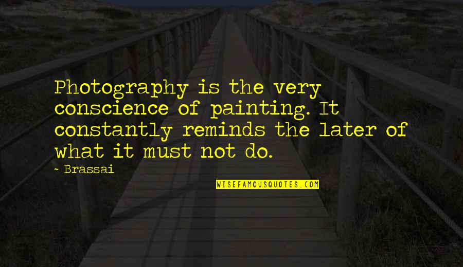 Francie Nolan Quotes By Brassai: Photography is the very conscience of painting. It Francie Nolan Quotes By Brassai: Photography is the very conscience of painting. It