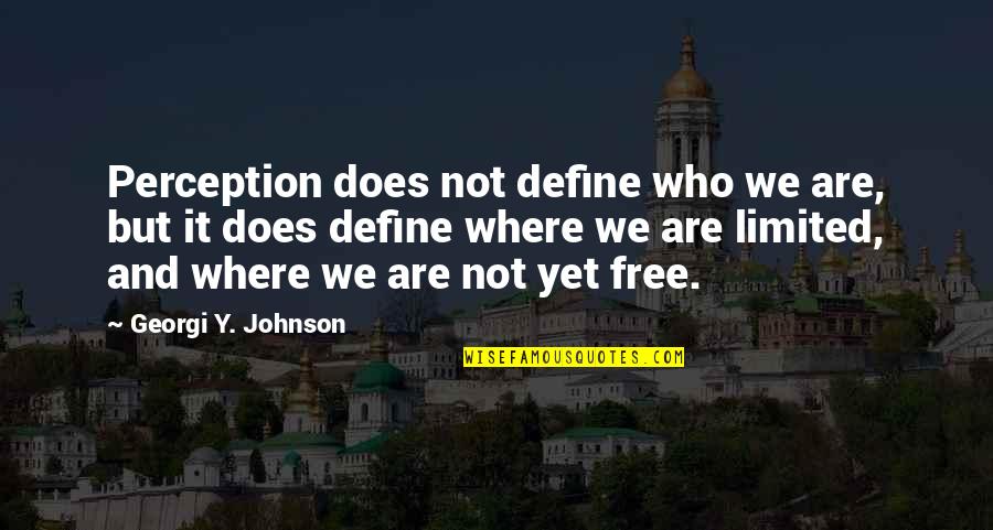 Francie Nolan Quotes By Georgi Y. Johnson: Perception does not define who we are, but Francie Nolan Quotes By Georgi Y. Johnson: Perception does not define who we are, but