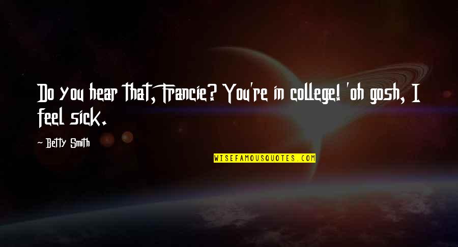 Francie Quotes By Betty Smith: Do you hear that, Francie? You're in college!