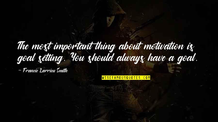 Francie Quotes By Francie Larrieu Smith: The most important thing about motivation is goal Francie Quotes By Francie Larrieu Smith: The most important thing about motivation is goal