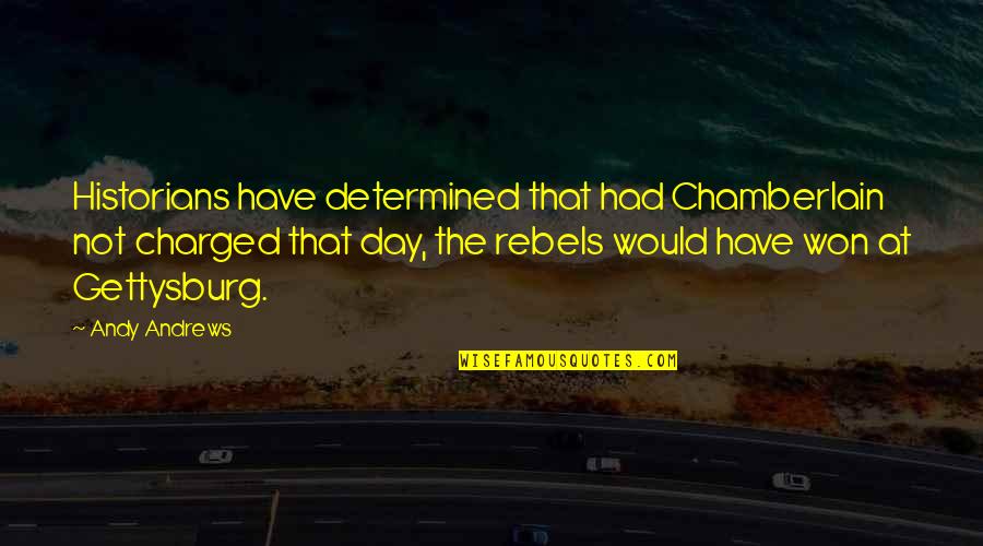 Francile Bilyeu Quotes By Andy Andrews: Historians have determined that had Chamberlain not charged Francile Bilyeu Quotes By Andy Andrews: Historians have determined that had Chamberlain not charged