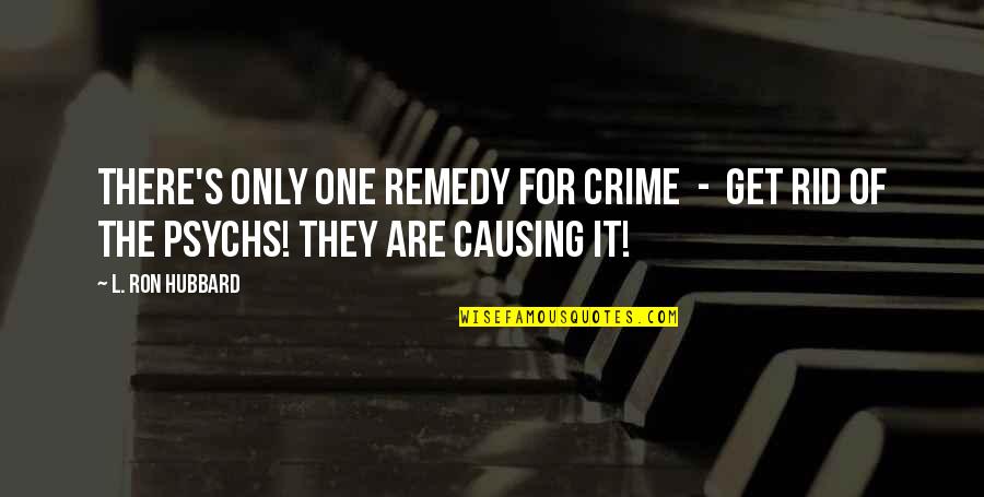 Francile Bilyeu Quotes By L. Ron Hubbard: There's only one remedy for crime - get