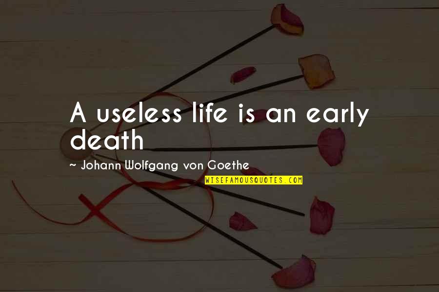 Francina Simone Quotes By Johann Wolfgang Von Goethe: A useless life is an early death Francina Simone Quotes By Johann Wolfgang Von Goethe: A useless life is an early death