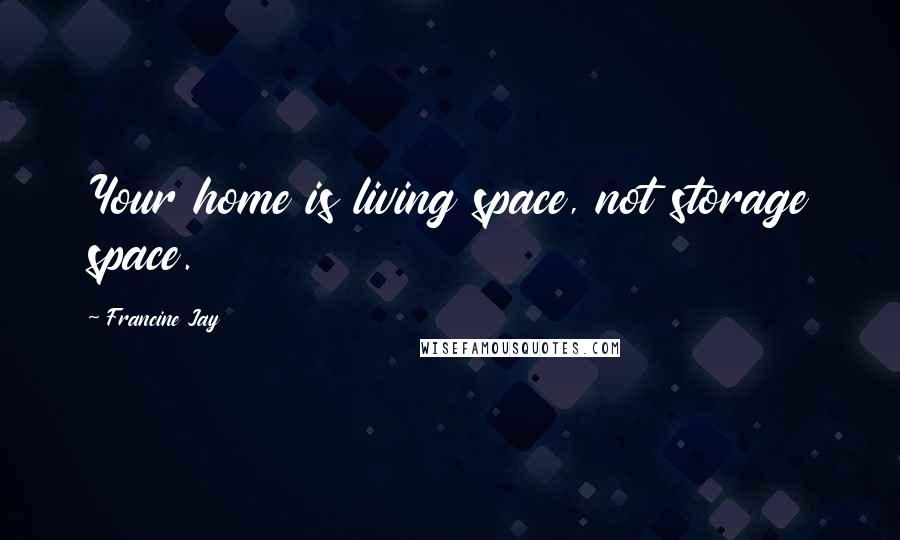 Francine Jay quotes: Your home is living space, not storage space.