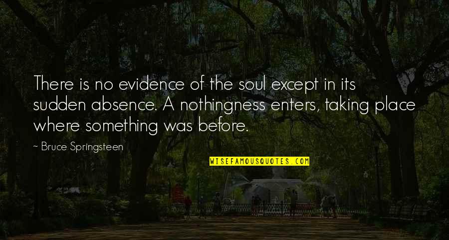 Francine Jay Quotes By Bruce Springsteen: There is no evidence of the soul except