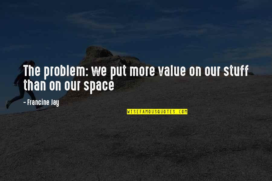 Francine Jay Quotes By Francine Jay: The problem: we put more value on our