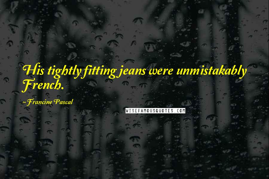 Francine Pascal quotes: His tightly fitting jeans were unmistakably French.