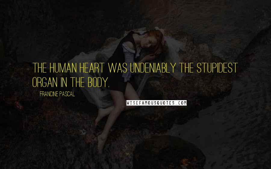 Francine Pascal quotes: The human heart was undeniably the stupidest organ in the body.