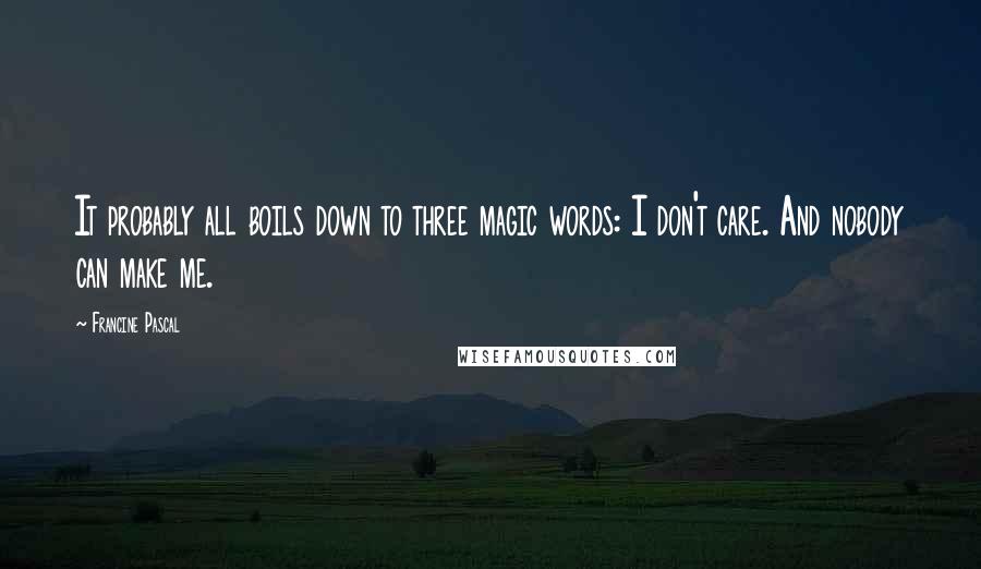 Francine Pascal quotes: It probably all boils down to three magic words: I don't care. And nobody can make me.