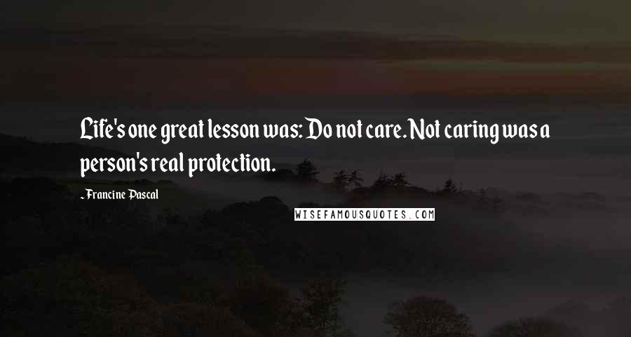 Francine Pascal quotes: Life's one great lesson was: Do not care. Not caring was a person's real protection.