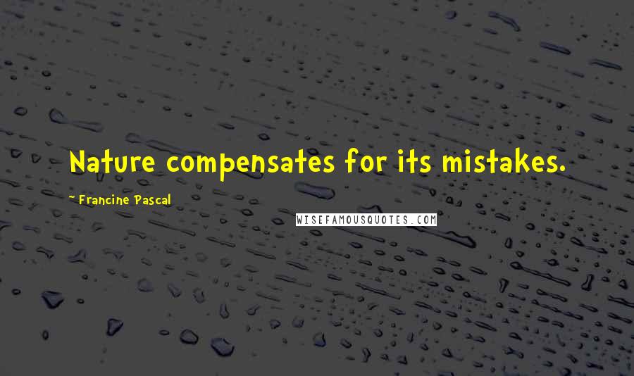 Francine Pascal quotes: Nature compensates for its mistakes.