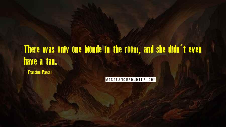 Francine Pascal quotes: There was only one blonde in the room, and she didn't even have a tan.