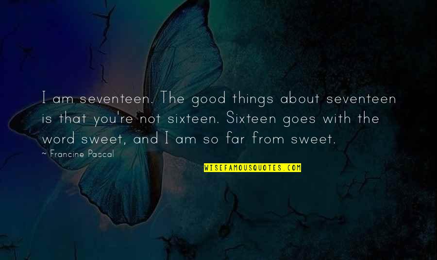 Francine Pascal Quotes By Francine Pascal: I am seventeen. The good things about seventeen