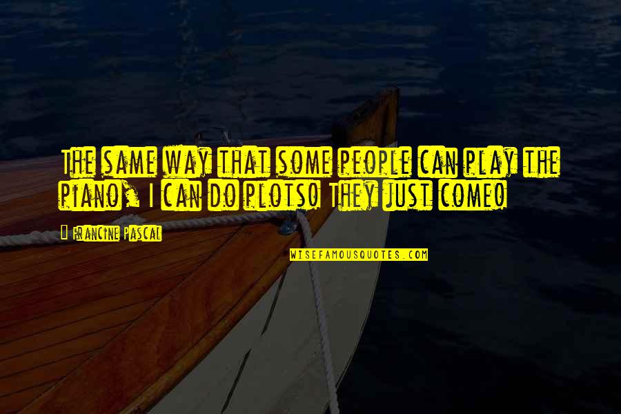 Francine Pascal Quotes By Francine Pascal: The same way that some people can play