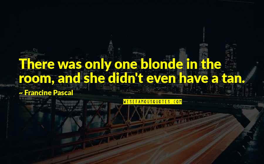 Francine Pascal Quotes By Francine Pascal: There was only one blonde in the room,