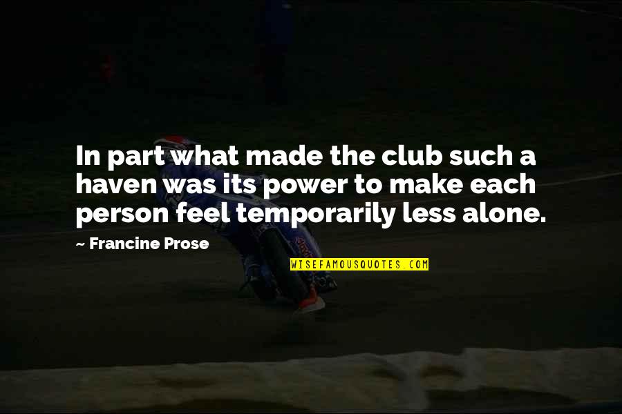 Francine Prose Quotes By Francine Prose: In part what made the club such a