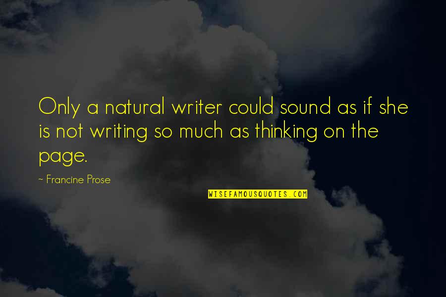 Francine Prose Quotes By Francine Prose: Only a natural writer could sound as if