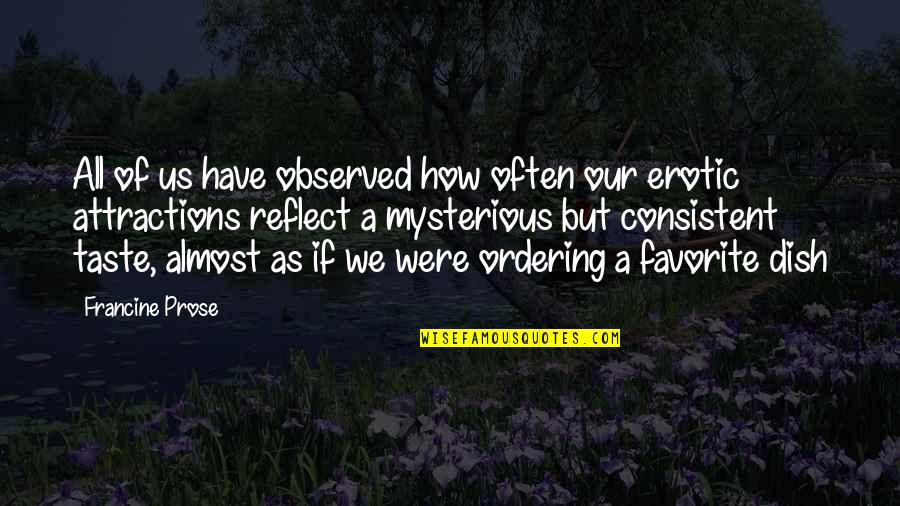 Francine Prose Quotes By Francine Prose: All of us have observed how often our