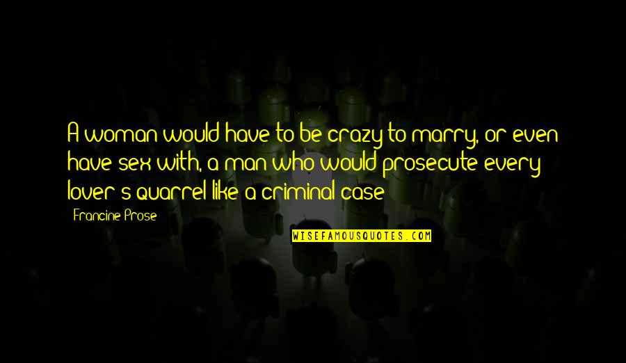 Francine Prose Quotes By Francine Prose: A woman would have to be crazy to