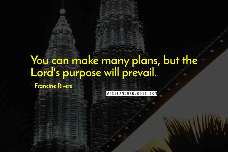 Francine Rivers quotes: You can make many plans, but the Lord's purpose will prevail.