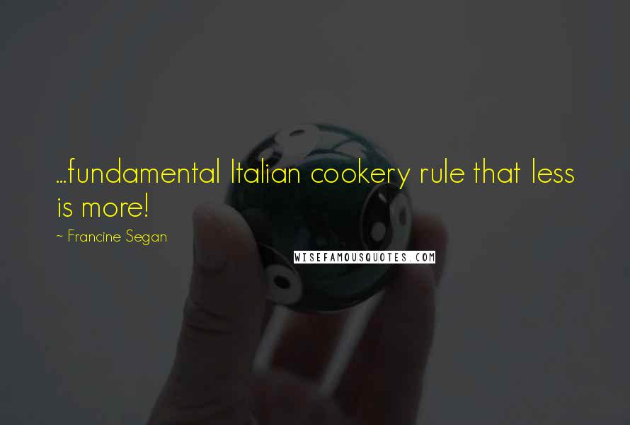 Francine Segan quotes: ...fundamental Italian cookery rule that less is more!