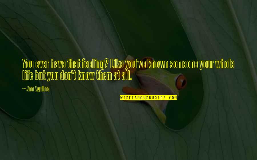 Francioli Weiman Quotes By Ann Aguirre: You ever have that feeling? Like you've known