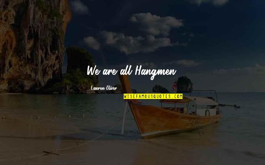Francione Art Quotes By Lauren Oliver: We are all Hangmen.
