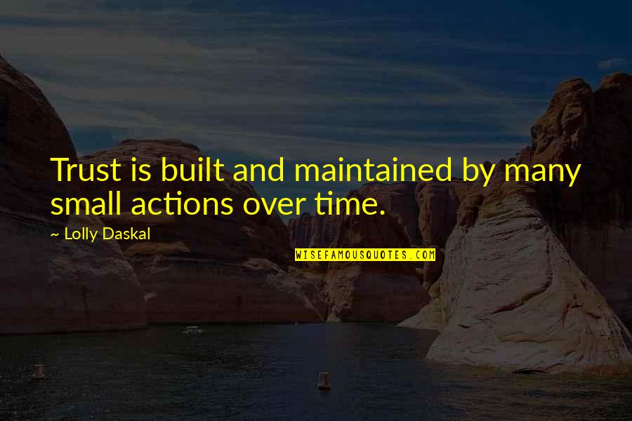 Francione Art Quotes By Lolly Daskal: Trust is built and maintained by many small