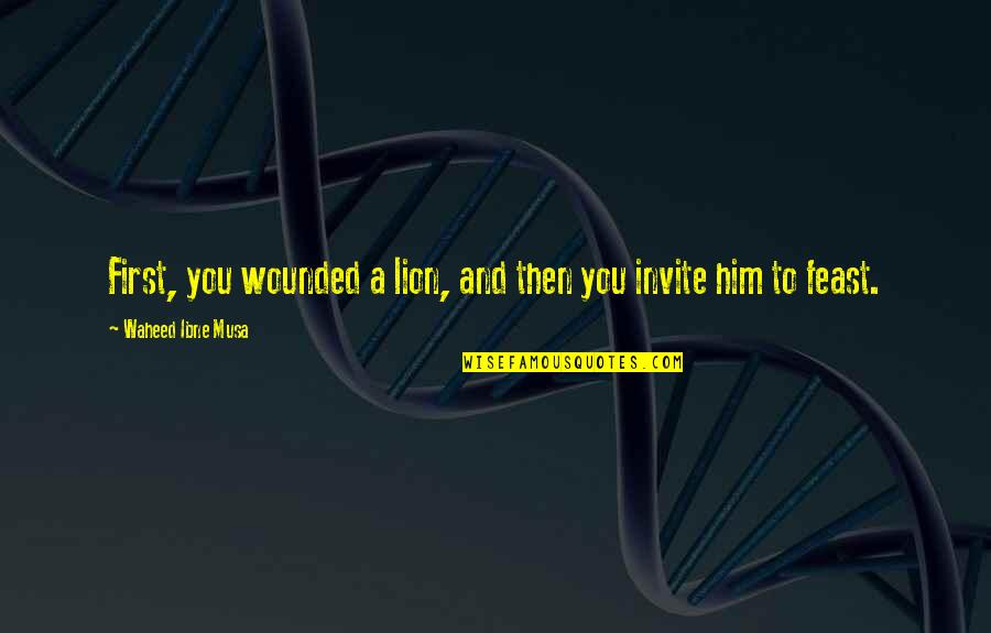 Francione Pronunciation Quotes By Waheed Ibne Musa: First, you wounded a lion, and then you