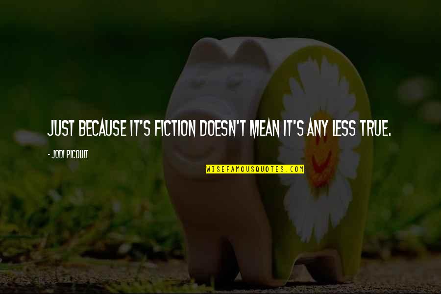 Francique Rh Nan Quotes By Jodi Picoult: Just because it's fiction doesn't mean it's any Francique Rh Nan Quotes By Jodi Picoult: Just because it's fiction doesn't mean it's any