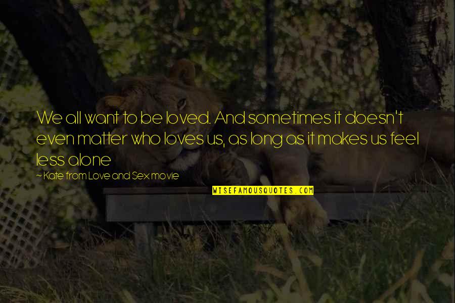 Francis Anfuso Quotes By Kate From Love And Sex Movie: We all want to be loved. And sometimes Francis Anfuso Quotes By Kate From Love And Sex Movie: We all want to be loved. And sometimes