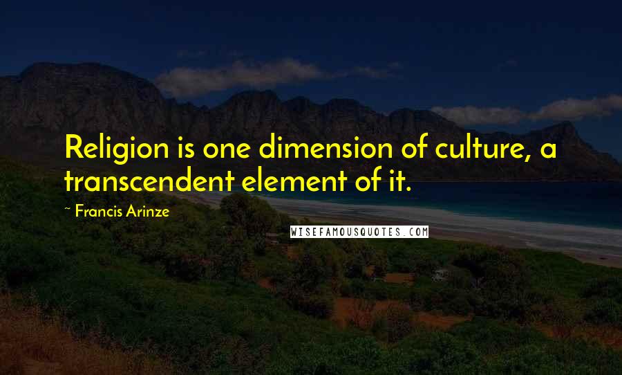 Francis Arinze quotes: Religion is one dimension of culture, a transcendent element of it.