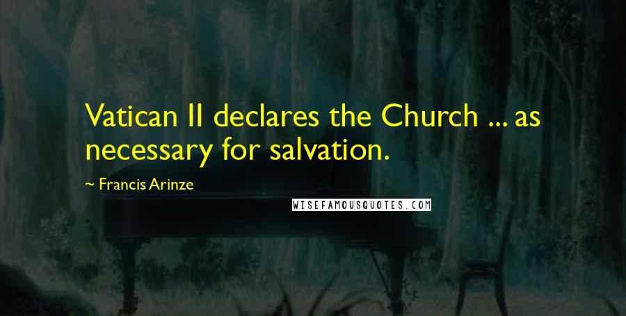 Francis Arinze quotes: Vatican II declares the Church ... as necessary for salvation.