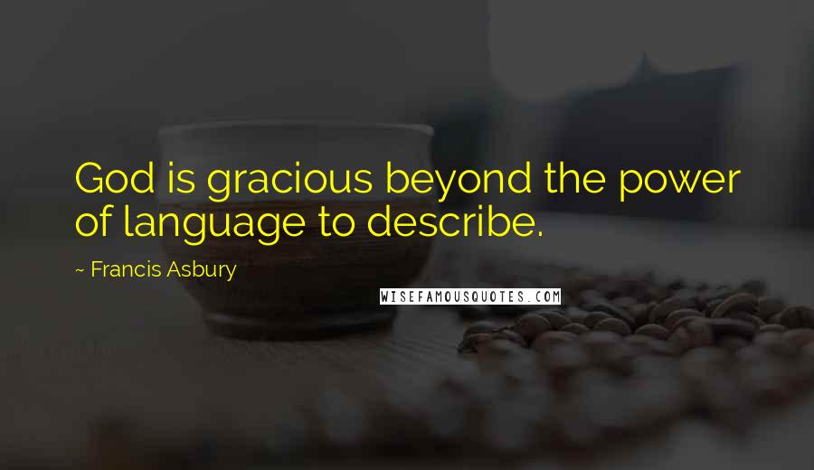 Francis Asbury quotes: God is gracious beyond the power of language to describe.