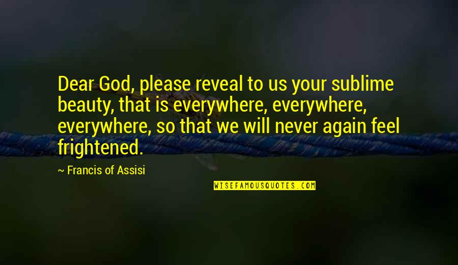 Francis Assisi Quotes By Francis Of Assisi: Dear God, please reveal to us your sublime Francis Assisi Quotes By Francis Of Assisi: Dear God, please reveal to us your sublime