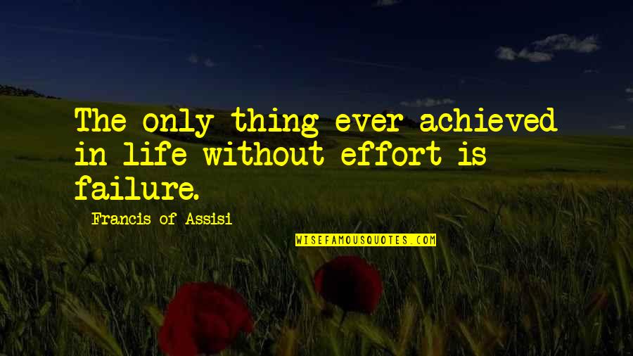 Francis Assisi Quotes By Francis Of Assisi: The only thing ever achieved in life without Francis Assisi Quotes By Francis Of Assisi: The only thing ever achieved in life without