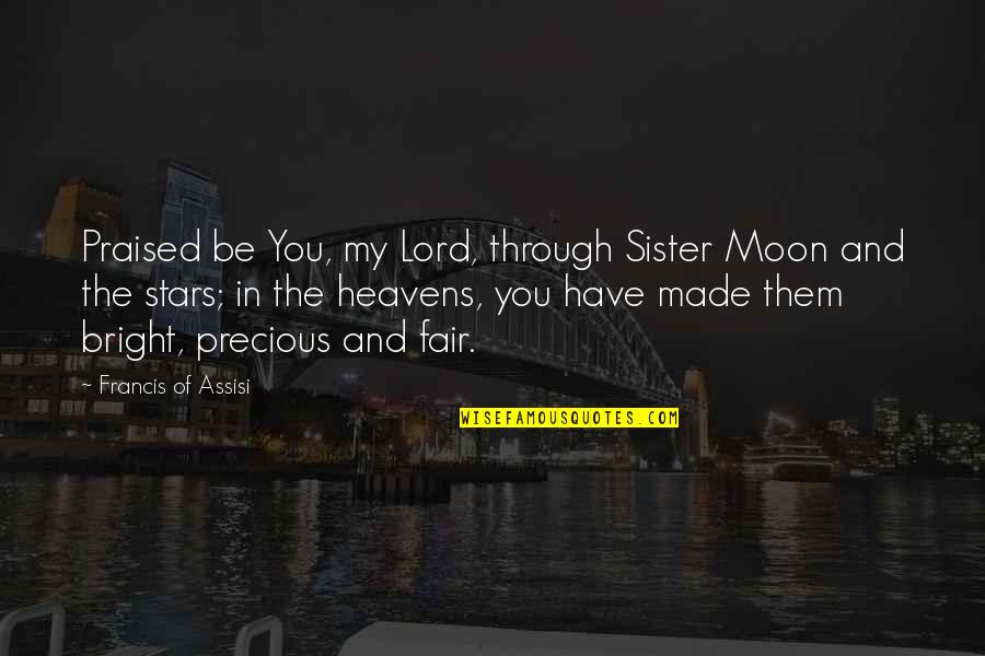 Francis Assisi Quotes By Francis Of Assisi: Praised be You, my Lord, through Sister Moon Francis Assisi Quotes By Francis Of Assisi: Praised be You, my Lord, through Sister Moon