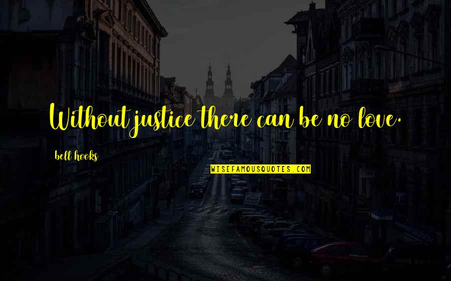 Francis Bacon Empiricism Quotes By Bell Hooks: Without justice there can be no love.
