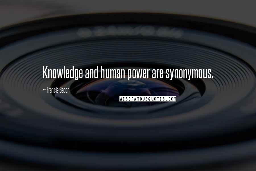 Francis Bacon quotes: Knowledge and human power are synonymous.