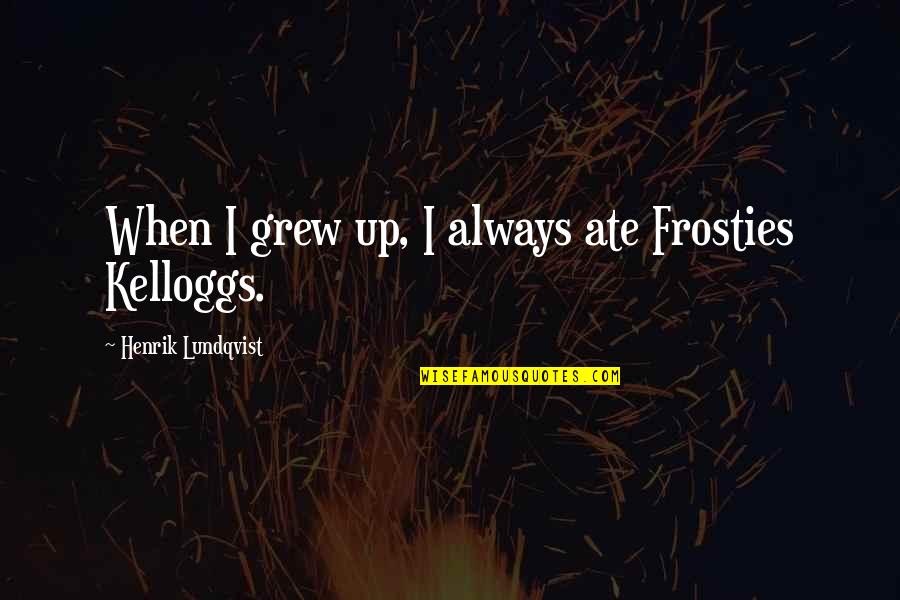 Francis Bacon Religion Quotes By Henrik Lundqvist: When I grew up, I always ate Frosties Francis Bacon Religion Quotes By Henrik Lundqvist: When I grew up, I always ate Frosties